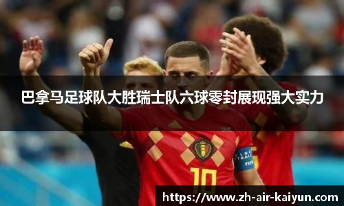 巴拿马足球队大胜瑞士队六球零封展现强大实力