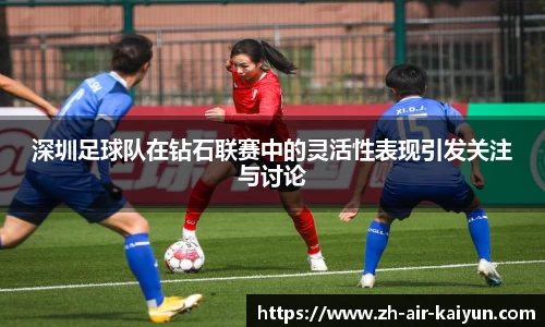 深圳足球队在钻石联赛中的灵活性表现引发关注与讨论
