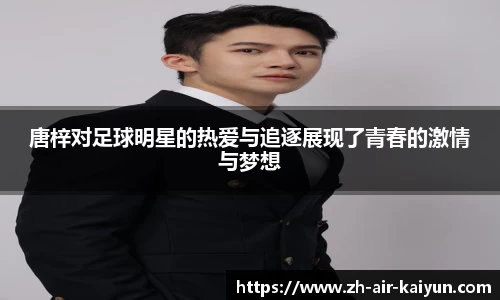 唐梓对足球明星的热爱与追逐展现了青春的激情与梦想