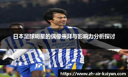 日本足球明星的偶像崇拜与影响力分析探讨